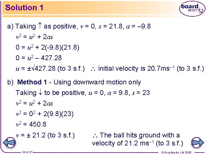 Solution 1 a) Taking as positive, v = 0, s = 21. 8, a