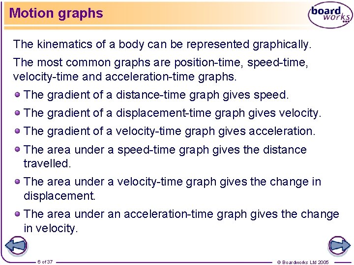 Motion graphs The kinematics of a body can be represented graphically. The most common