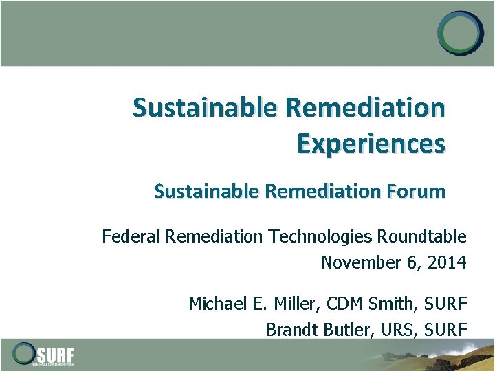 Sustainable Remediation Experiences Sustainable Remediation Forum Federal Remediation Technologies Roundtable November 6, 2014 Michael
