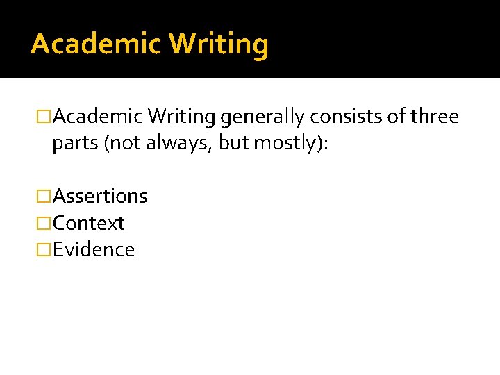 Academic Writing �Academic Writing generally consists of three parts (not always, but mostly): �Assertions
