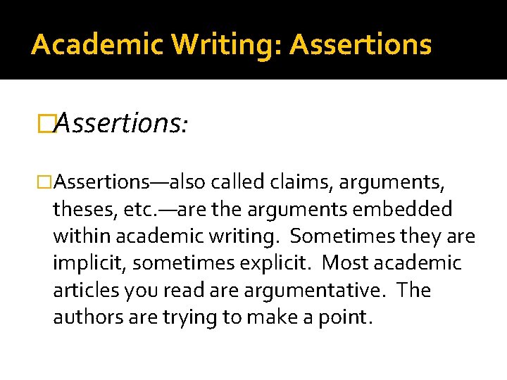 Academic Writing: Assertions �Assertions: �Assertions—also called claims, arguments, theses, etc. —are the arguments embedded
