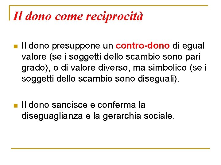 Il dono come reciprocità n Il dono presuppone un contro-dono di egual valore (se