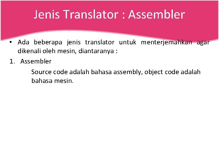 Jenis Translator : Assembler • Ada beberapa jenis translator untuk menterjemahkan agar dikenali oleh