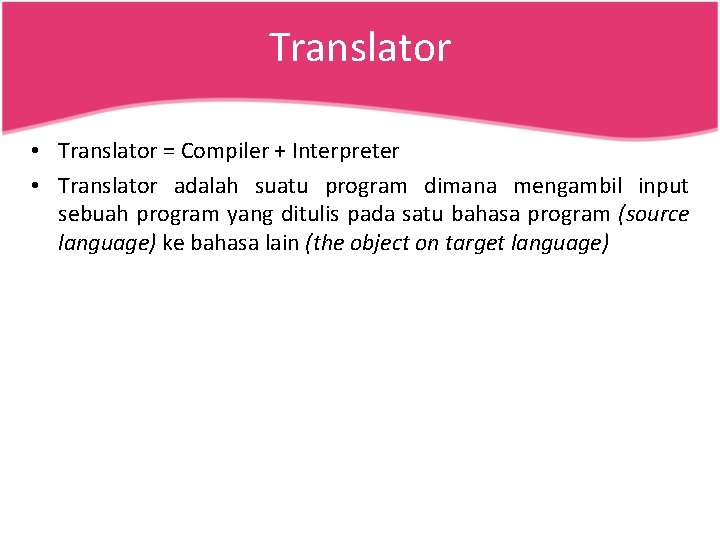Translator • Translator = Compiler + Interpreter • Translator adalah suatu program dimana mengambil