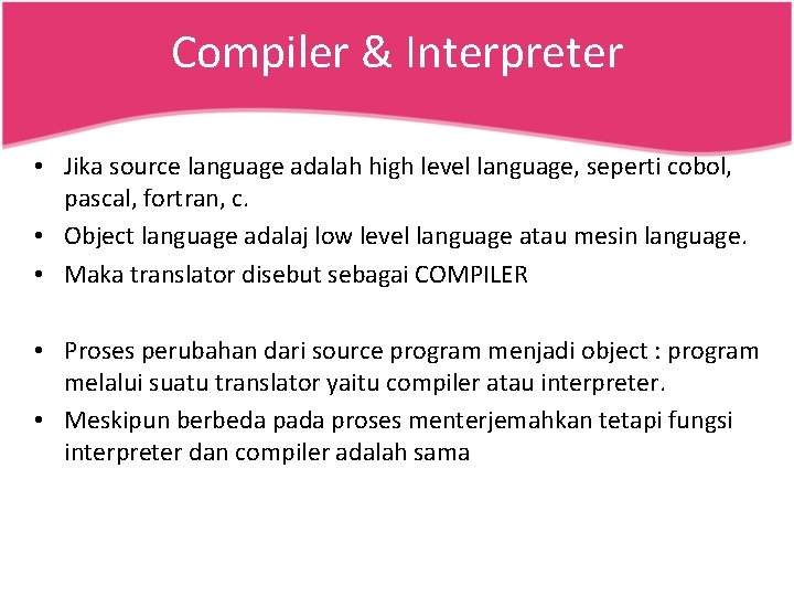 Compiler & Interpreter • Jika source language adalah high level language, seperti cobol, pascal,