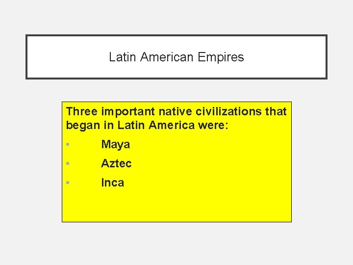 Latin American Empires Three important native civilizations that began in Latin America were: •