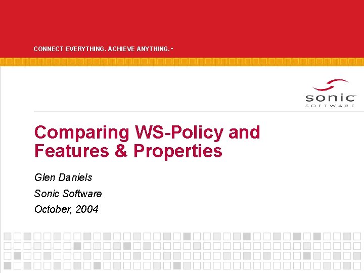 CONNECT EVERYTHING. ACHIEVE ANYTHING. ™ Comparing WS-Policy and Features & Properties Glen Daniels Sonic