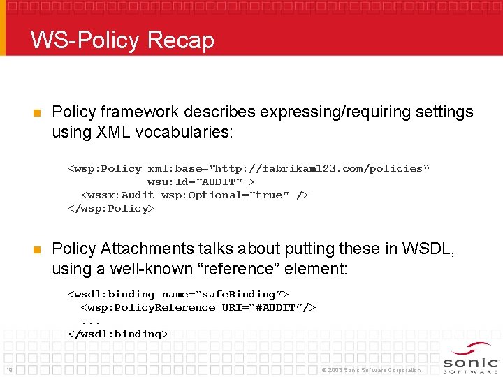 WS-Policy Recap n Policy framework describes expressing/requiring settings using XML vocabularies: <wsp: Policy xml: