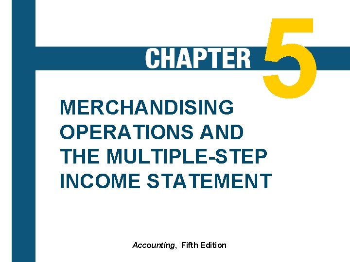 5 MERCHANDISING OPERATIONS AND THE MULTIPLE-STEP INCOME STATEMENT 5 -1 Accounting, Fifth Edition 