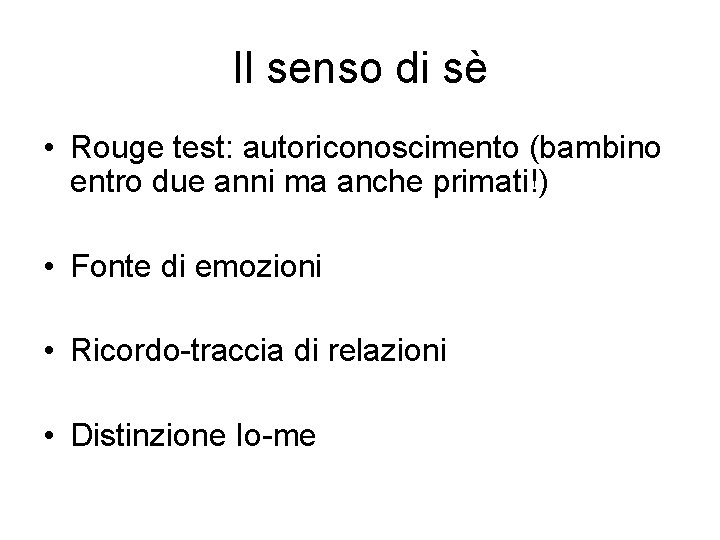 Il senso di sè • Rouge test: autoriconoscimento (bambino entro due anni ma anche