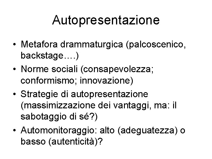 Autopresentazione • Metafora drammaturgica (palcoscenico, backstage…. ) • Norme sociali (consapevolezza; conformismo; innovazione) •