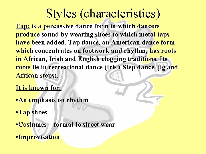 Styles (characteristics) Tap: is a percussive dance form in which dancers produce sound by