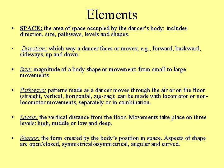 Elements • SPACE: the area of space occupied by the dancer’s body; includes direction,