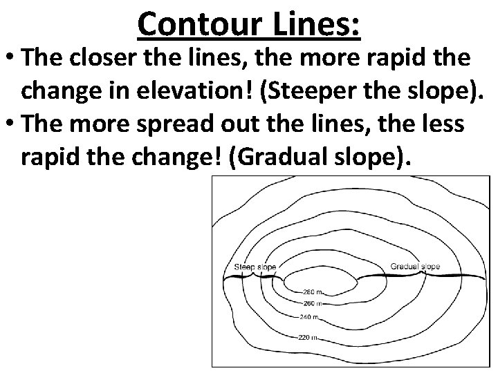 Contour Lines: • The closer the lines, the more rapid the change in elevation!