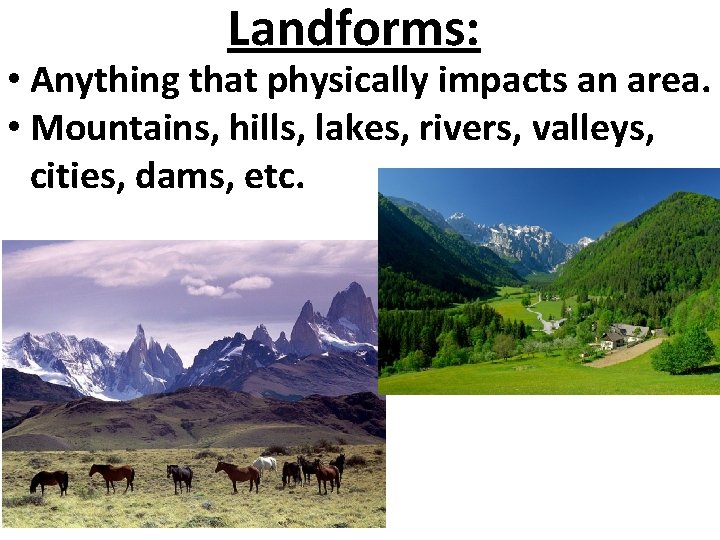 Landforms: • Anything that physically impacts an area. • Mountains, hills, lakes, rivers, valleys,