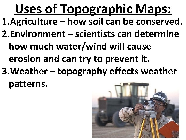Uses of Topographic Maps: 1. Agriculture – how soil can be conserved. 2. Environment