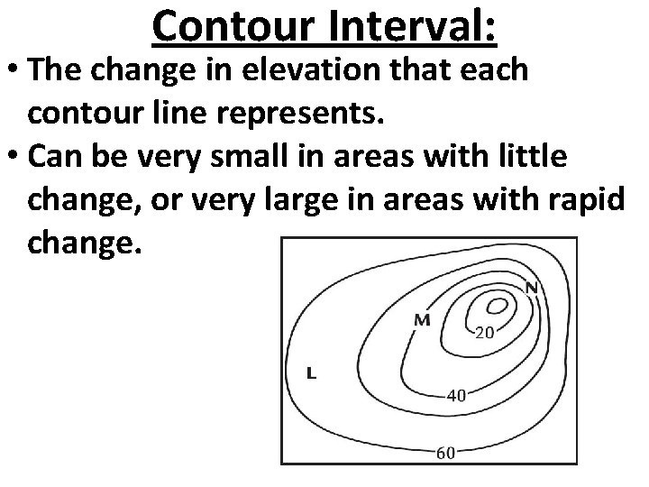 Contour Interval: • The change in elevation that each contour line represents. • Can