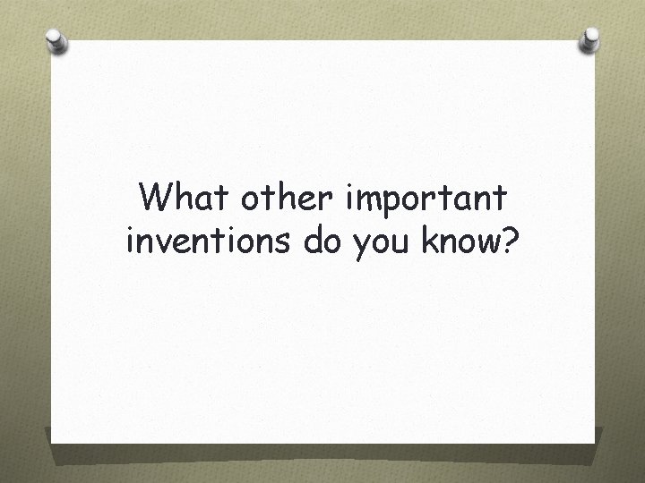 What other important inventions do you know? 