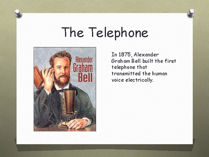 The Telephone In 1875, Alexander Graham Bell built the first telephone that transmitted the