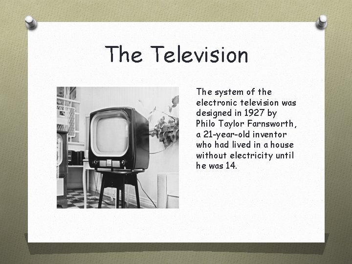 The Television The system of the electronic television was designed in 1927 by Philo