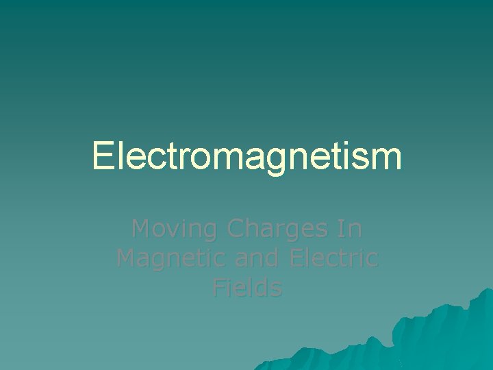 Electromagnetism Moving Charges In Magnetic and Electric Fields 