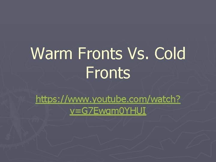 Warm Fronts Vs. Cold Fronts https: //www. youtube. com/watch? v=G 7 Ewqm 0 YHUI