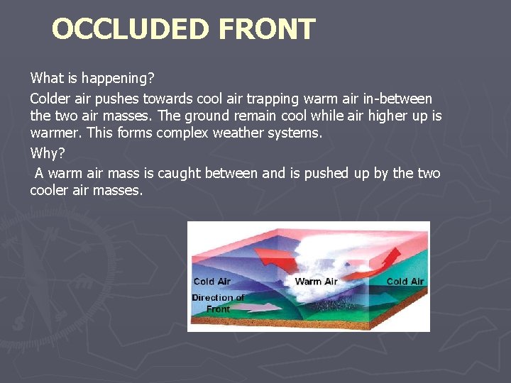 OCCLUDED FRONT What is happening? Colder air pushes towards cool air trapping warm air