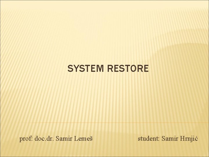 SYSTEM RESTORE prof: doc. dr. Samir Lemeš student: Samir Hrnjić 