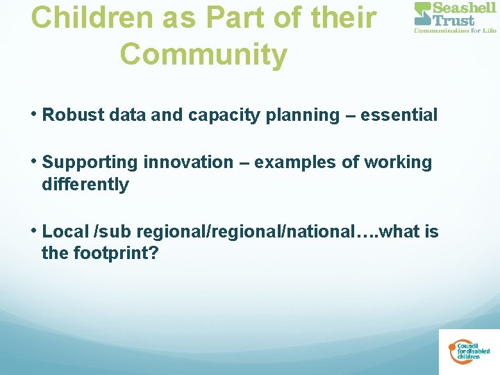 Children as Part of their Community • Robust data and capacity planning – essential