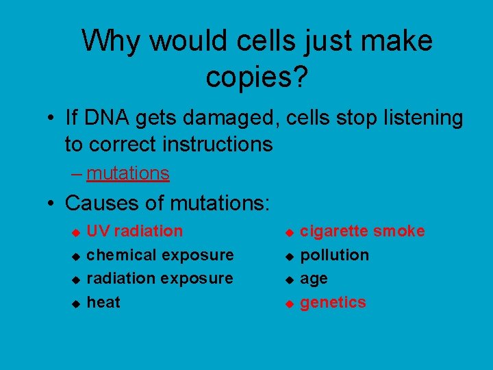 Why would cells just make copies? • If DNA gets damaged, cells stop listening