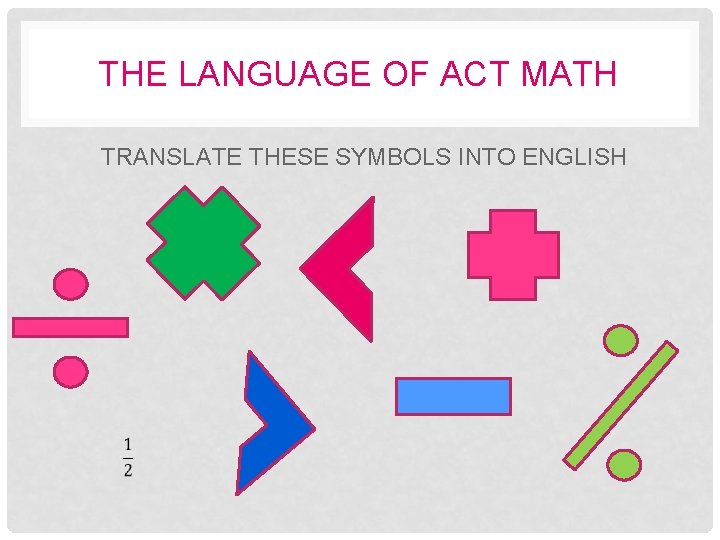 THE LANGUAGE OF ACT MATH TRANSLATE THESE SYMBOLS INTO ENGLISH THE LANGUAGE OF ACT MATH TRANSLATE THESE SYMBOLS INTO ENGLISH