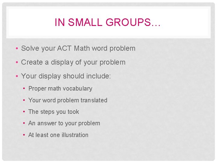 IN SMALL GROUPS… • Solve your ACT Math word problem • Create a display IN SMALL GROUPS… • Solve your ACT Math word problem • Create a display
