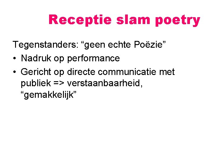 Receptie slam poetry Tegenstanders: “geen echte Poëzie” • Nadruk op performance • Gericht op