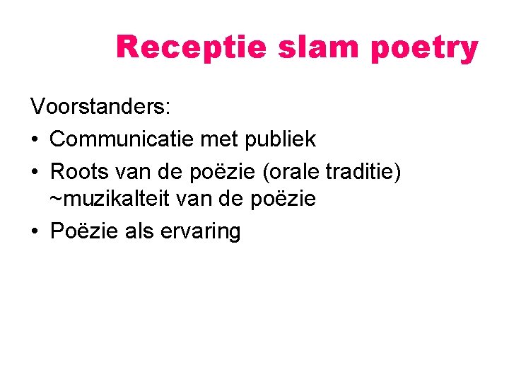 Receptie slam poetry Voorstanders: • Communicatie met publiek • Roots van de poëzie (orale