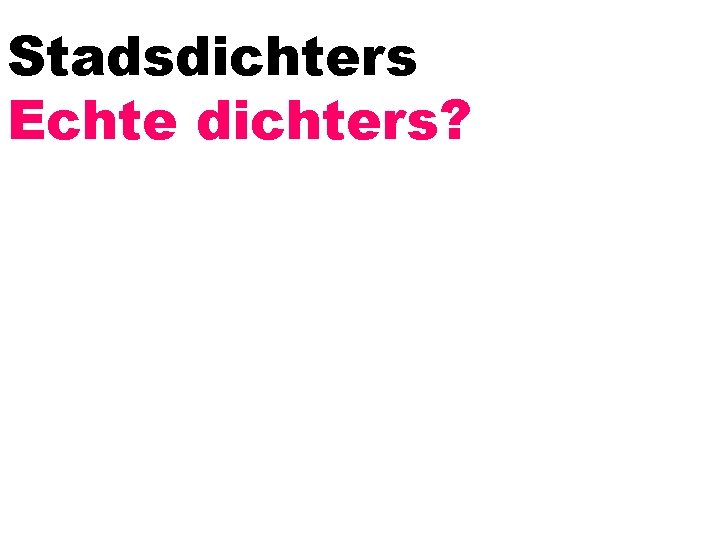 Stadsdichters Echte dichters? 