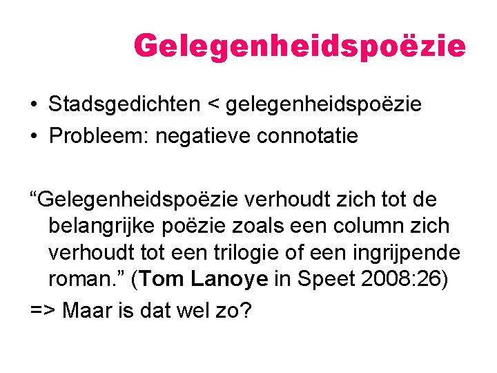 Gelegenheidspoëzie • Stadsgedichten < gelegenheidspoëzie • Probleem: negatieve connotatie “Gelegenheidspoëzie verhoudt zich tot de