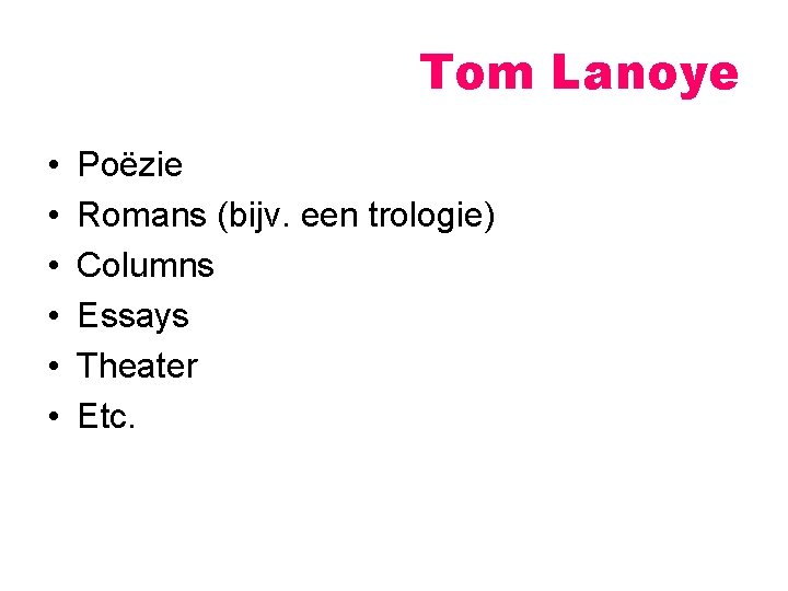 Tom Lanoye • • • Poëzie Romans (bijv. een trologie) Columns Essays Theater Etc.