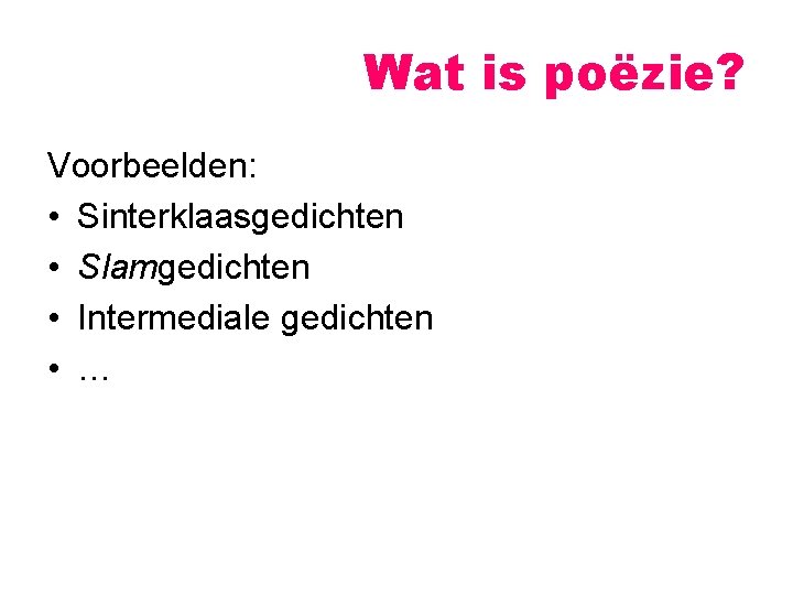 Wat is poëzie? Voorbeelden: • Sinterklaasgedichten • Slamgedichten • Intermediale gedichten • … 