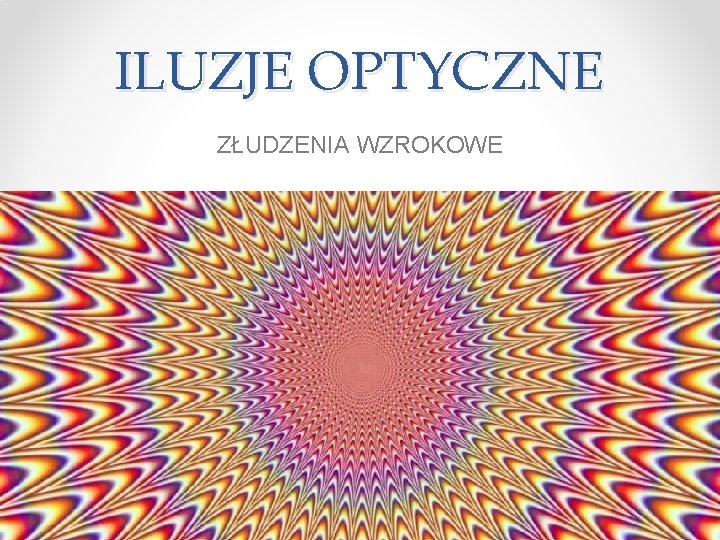 ILUZJE OPTYCZNE ZŁUDZENIA WZROKOWE 