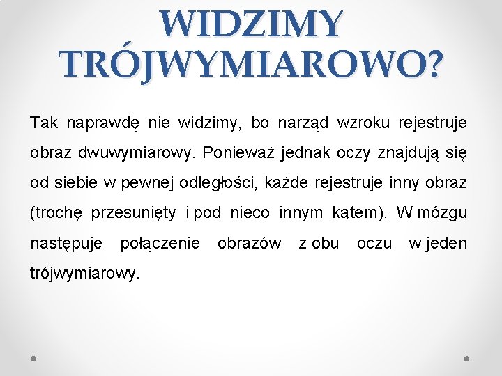 WIDZIMY TRÓJWYMIAROWO? Tak naprawdę nie widzimy, bo narząd wzroku rejestruje obraz dwuwymiarowy. Ponieważ jednak