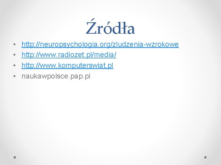 Źródła • • http: //neuropsychologia. org/zludzenia-wzrokowe http: //www. radiozet. pl/media/ http: //www. komputerswiat. pl