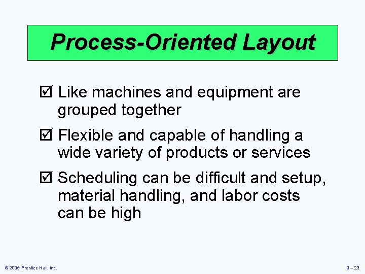 Process-Oriented Layout þ Like machines and equipment are grouped together þ Flexible and capable