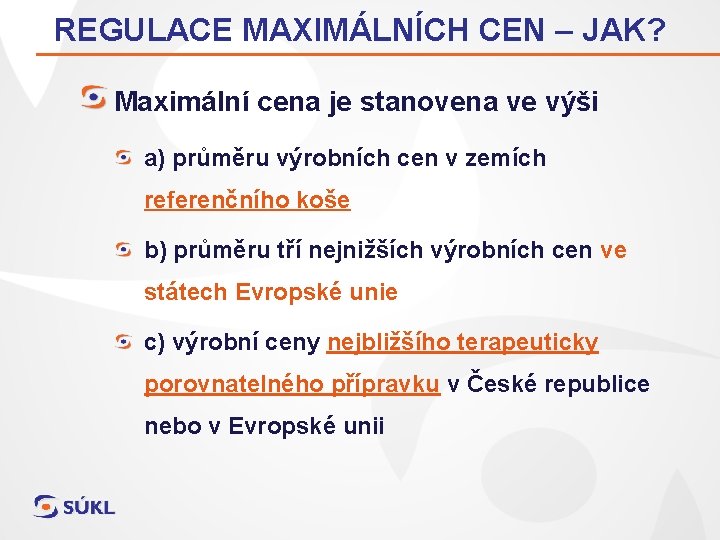 REGULACE MAXIMÁLNÍCH CEN – JAK? Maximální cena je stanovena ve výši a) průměru výrobních