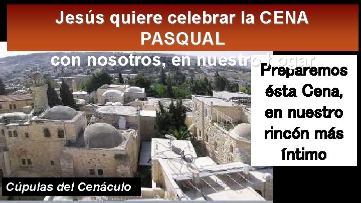 Jesús quiere celebrar la CENA PASQUAL con nosotros, en nuestro hogar Preparemos ésta Cena,