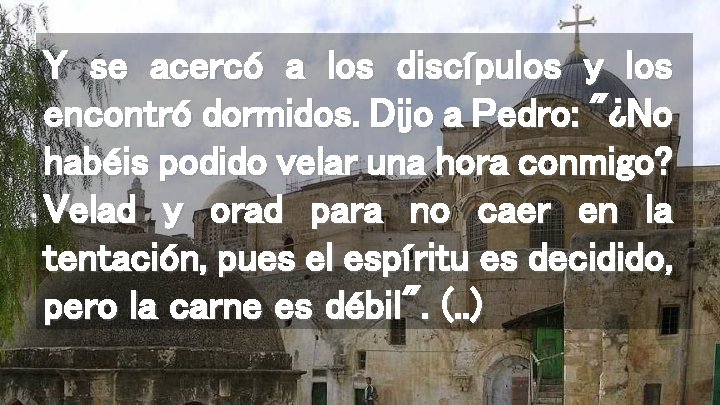 Y se acercó a los discípulos y los encontró dormidos. Dijo a Pedro: "¿No