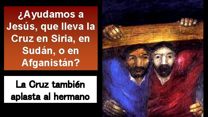 ¿Ayudamos a Jesús, que lleva la Cruz en Siria, en Sudán, o en Afganistán?