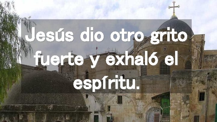 Jesús dio otro grito fuerte y exhaló el espíritu. 