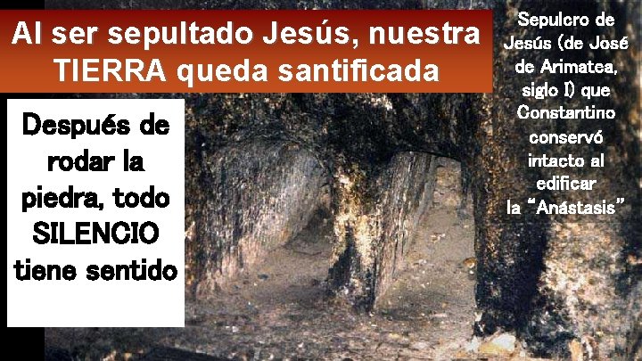 Al ser sepultado Jesús, nuestra TIERRA queda santificada Después de rodar la piedra, todo