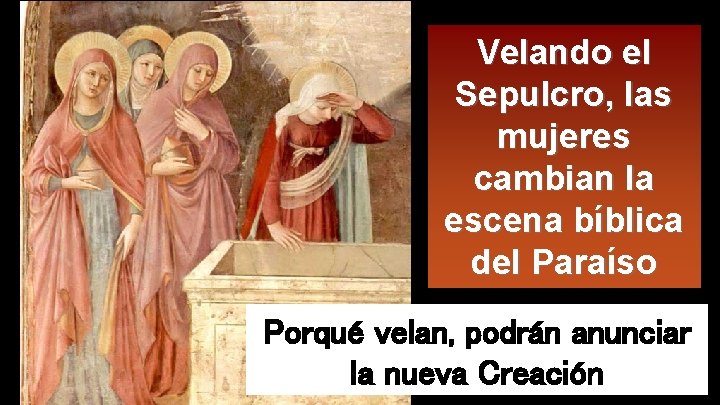 Velando el Sepulcro, las mujeres cambian la escena bíblica del Paraíso Porqué velan, podrán