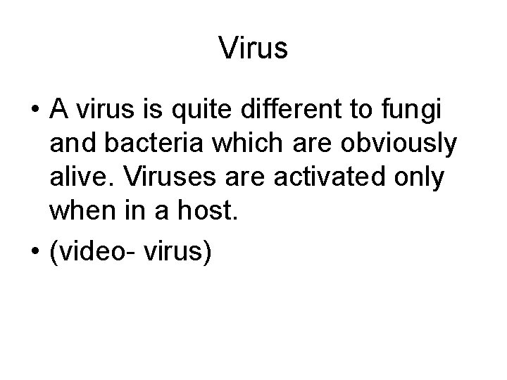 Virus • A virus is quite different to fungi and bacteria which are obviously